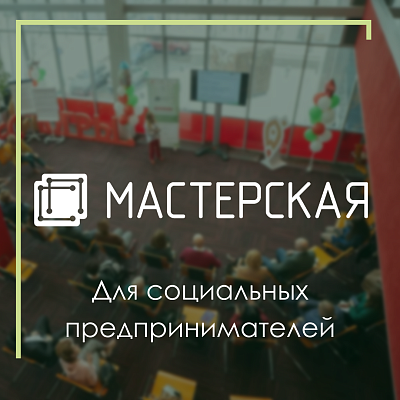 Открывается Мастерская для социальных предпринимателей