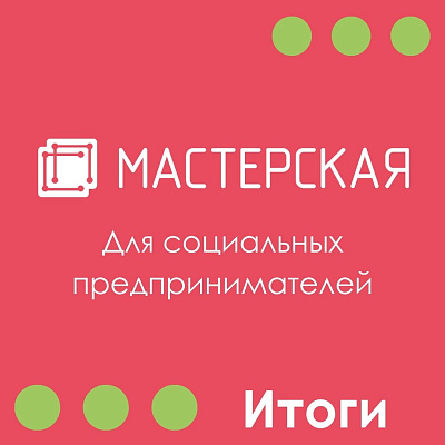 Завершила работу Мастерская для социальных предпринимателей Фонда «Наше будущее»